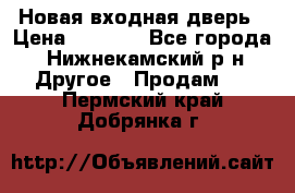 Новая входная дверь › Цена ­ 4 000 - Все города, Нижнекамский р-н Другое » Продам   . Пермский край,Добрянка г.